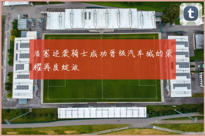 活塞逆袭骑士成功晋级汽车城的荣耀再度绽放